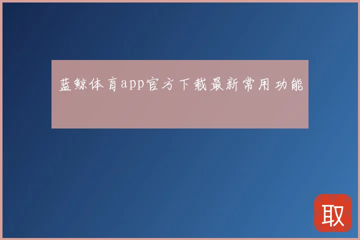 蓝鲸体育app官方下载最新常用功能