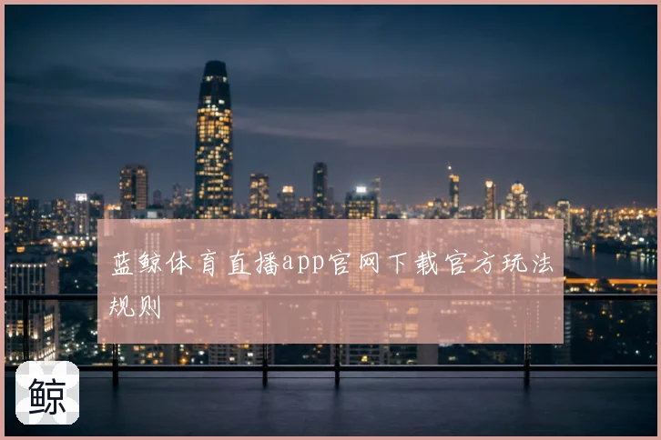 蓝鲸体育直播app官网下载官方玩法规则